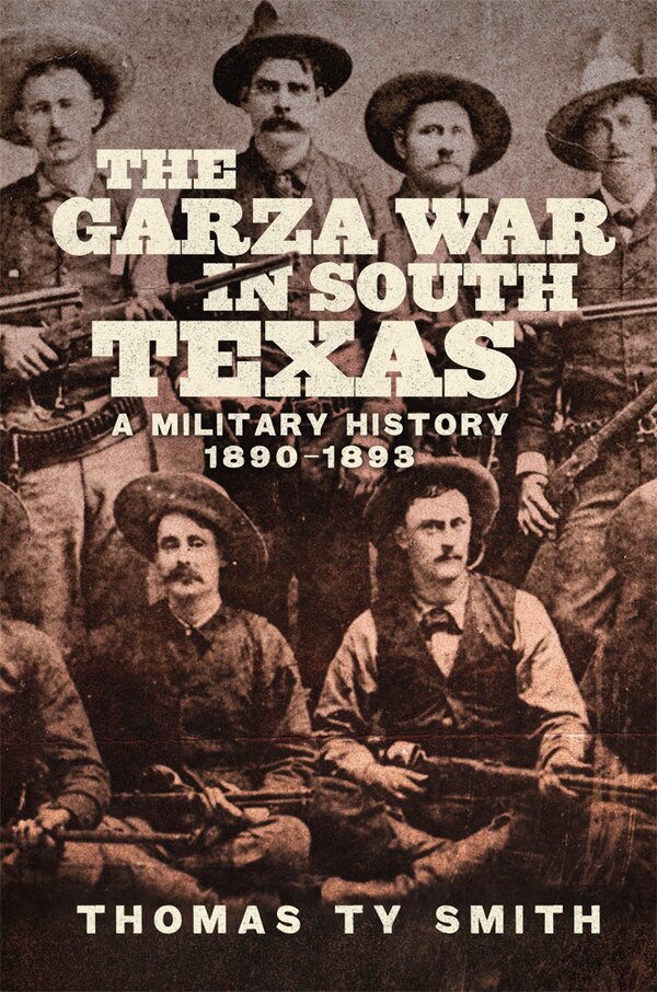 The Garza War in South Texas by Thomas Ty Smith, Hardcover | Indigo Chapters