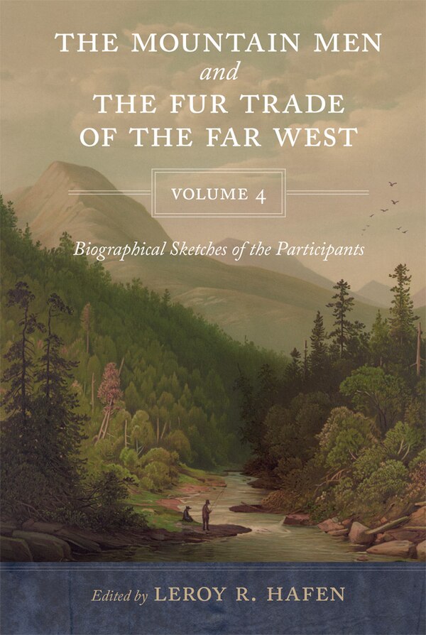 The Mountain Men and the Fur Trade of the Far West Volume 4 by LeRoy R. Hafen, Paperback | Indigo Chapters