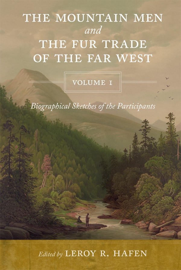 The Mountain Men and the Fur Trade of the Far West Volume 1 by LeRoy R. Hafen, Paperback | Indigo Chapters