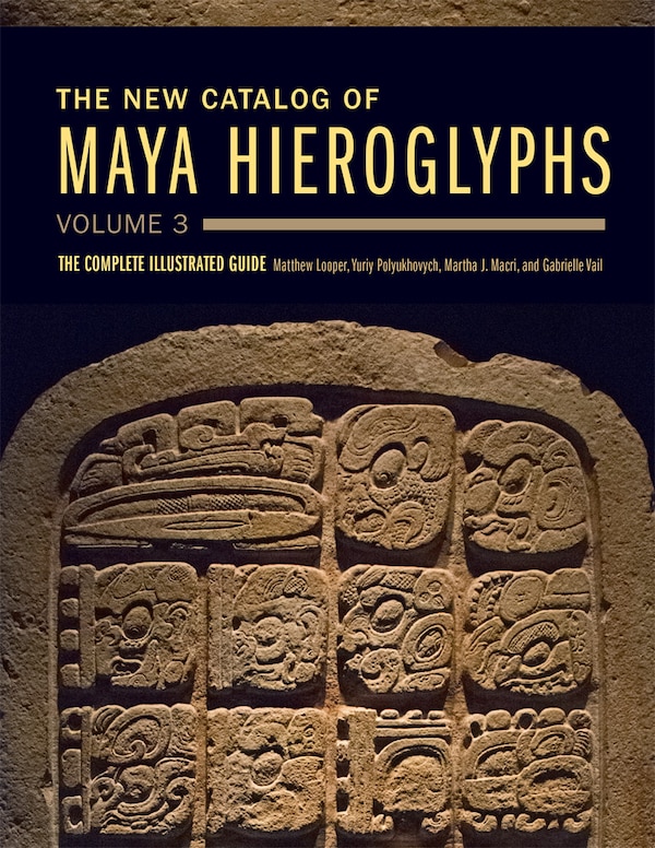 The New Catalog of Maya Hieroglyphs Volume 3 by Matthew Looper, Hardcover | Indigo Chapters