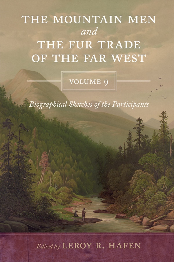 The Mountain Men and the Fur Trade of the Far West Volume 9 by LeRoy R. Hafen, Paperback | Indigo Chapters