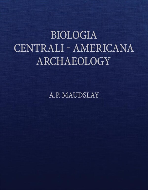 Biologia Centrali-americana by A. P. Maudslay, Hardcover | Indigo Chapters