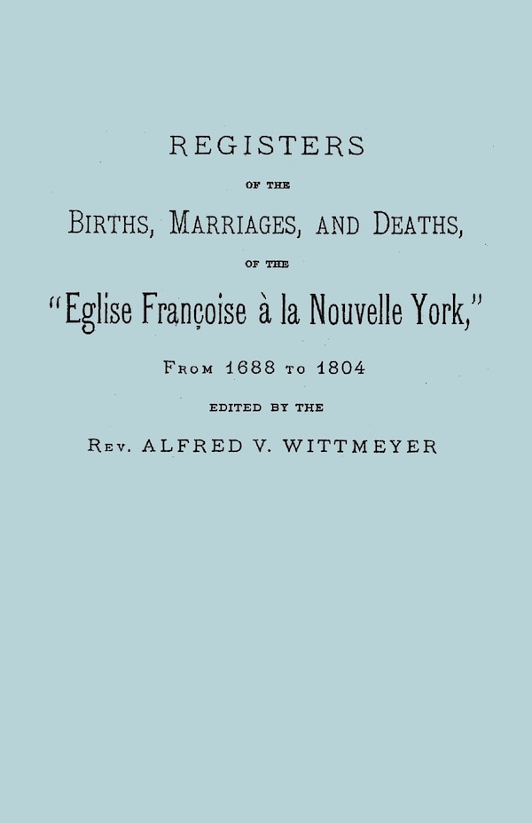 Registers of the Births Marriages and Deaths of the Eglise Francoise a la Nouvelle York from 1688 to 1804 by Alfred V Wittmeyer, Paperback