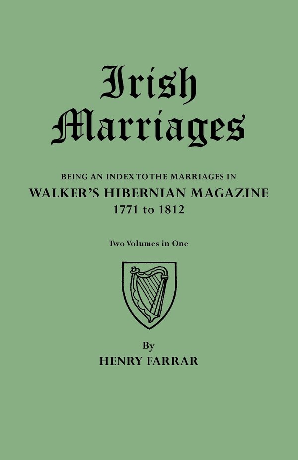 Irish Marriages. Being an Index to the Marriages in Walker's Hibernian Magazine 1771 to 1812. Two Volumes in One by Henry Farrar, Paperback