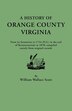 History of Orange County Virginia from Its Formation in 1734 to the End of Reconstruction in 1870 Compiled Mainly from Original Records