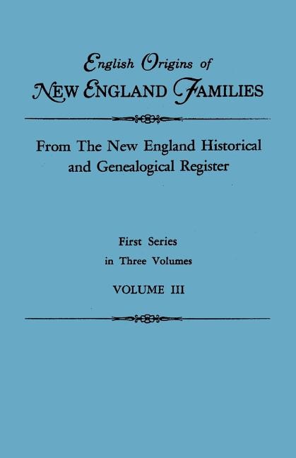 English Origins of New England Families. From The New England Historical and Genealogical Register. First Series in Three Volumes. Volume