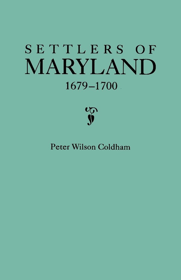 Settlers of Maryland 1679-1700. Extracted from the Hall of Records Annapolis Maryland by Peter Wilson Coldham, Paperback | Indigo Chapters