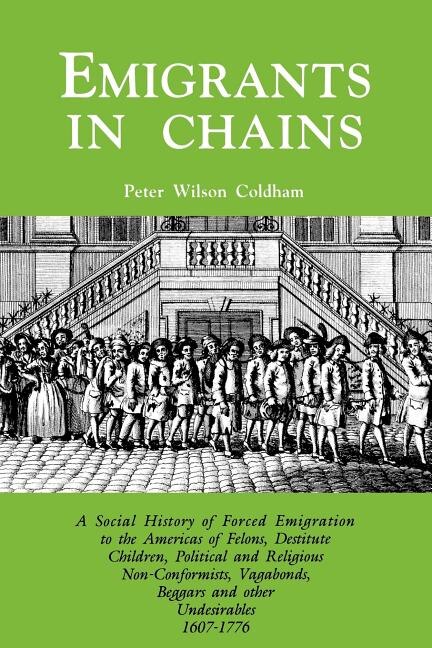 Emigrants in Chains. a Social History of the Forced Emigration to the Americas of Felons Destitute Children Political and Religious