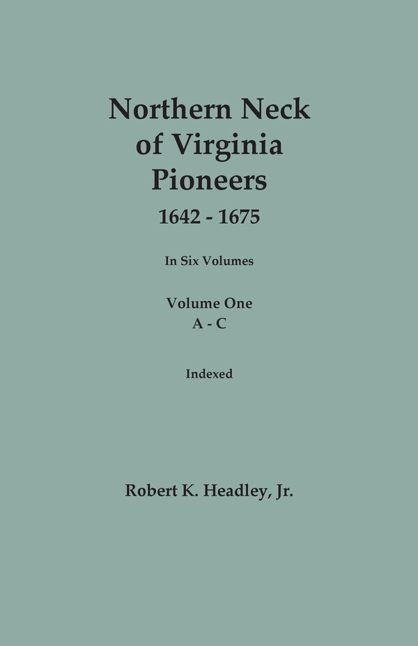 Northern Neck of Virginia Pioneers 1642-1675. In Six Volumes. Volume One by Robert K Headley, Paperback | Indigo Chapters