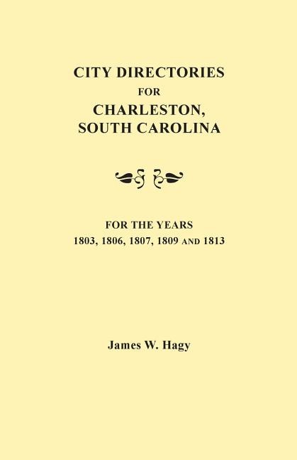 City Directories for Charleston South Carolina for the Years 1803 1806 1807 1809 and 1813 by James W Hagy, Paperback | Indigo Chapters