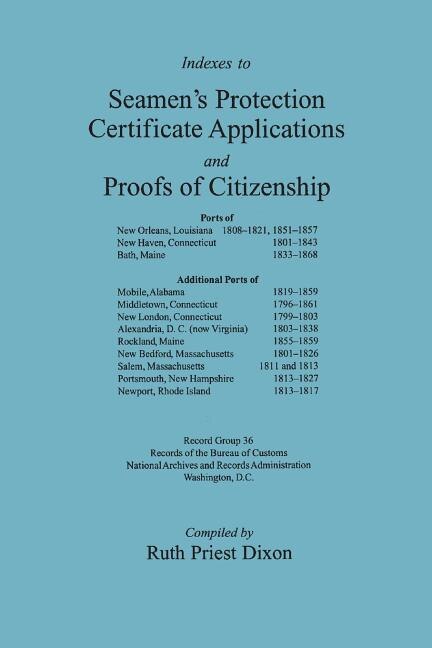 Indexes to Seamen's Protection Certificate Applications and Proofs of Citizenship by Ruth Priest Dixon, Paperback | Indigo Chapters