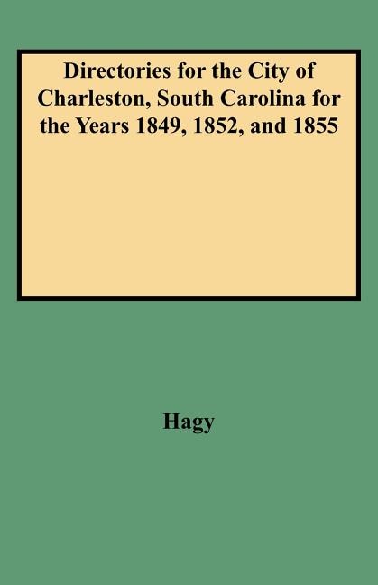 Directories for the City of Charleston South Carolina for the Years 1849 1852 and 1855 by James William Hagy, Paperback | Indigo Chapters