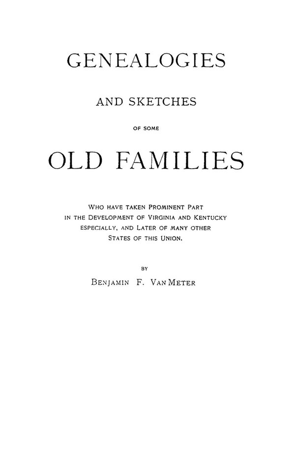 Genealogies and Sketches of Some Old Families Who Have Taken Prominent Part in the Development of Virginia and Kentucky Especially and