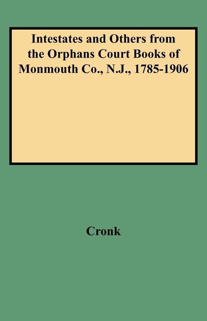 Intestates and Others from the Orphans Court Books of Monmouth Co. N.J. 1785-1906 by Judith B Cronk, Paperback | Indigo Chapters