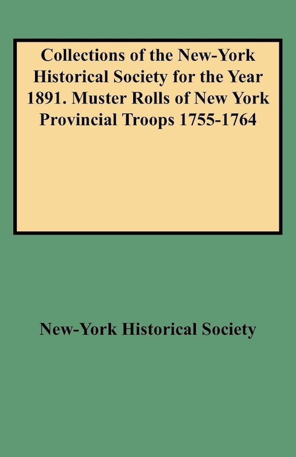 Collections of the New-York Historical Society for the Year 1891. Muster Rolls of New York Provincial Troops 1755-1764, Paperback | Indigo Chapters