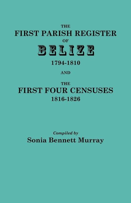 First Parish Register of Belize 1794-1810 and the First Four Censuses 1816-1826 by Sonia Bennett Murray, Paperback | Indigo Chapters