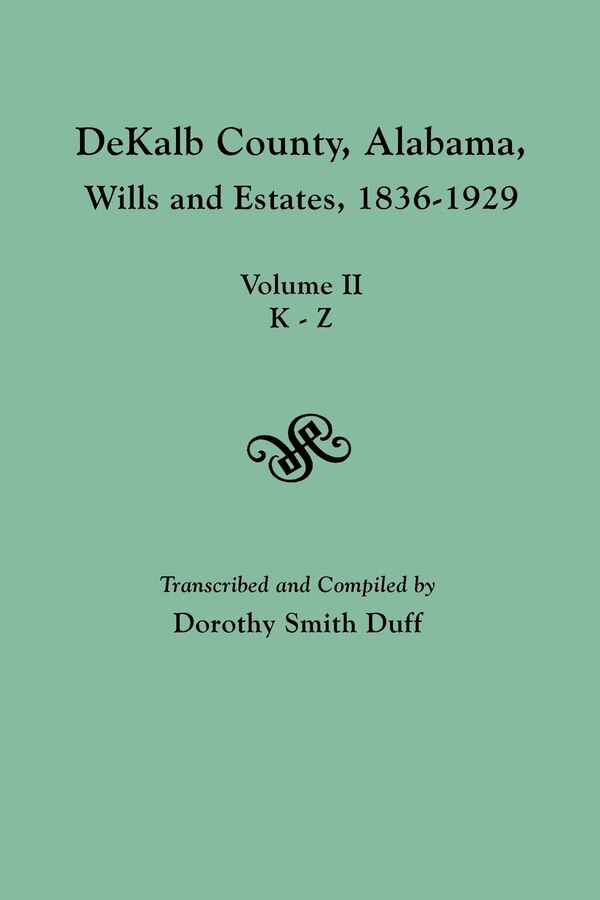 Dekalb County Alabama Wills and Estates 1836-1929. Volume II K-Z by Dorothy Smith Duff, Paperback | Indigo Chapters