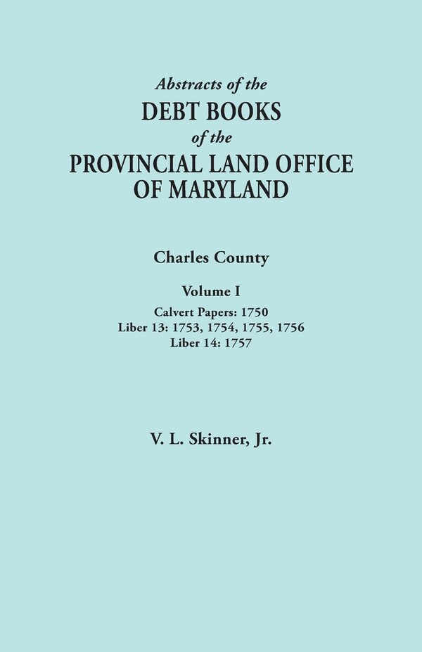 Abstracts of the Debt Books of the Provincial Land Office of Maryland. Charles County Volume I by Vernon L Skinner, Paperback | Indigo Chapters