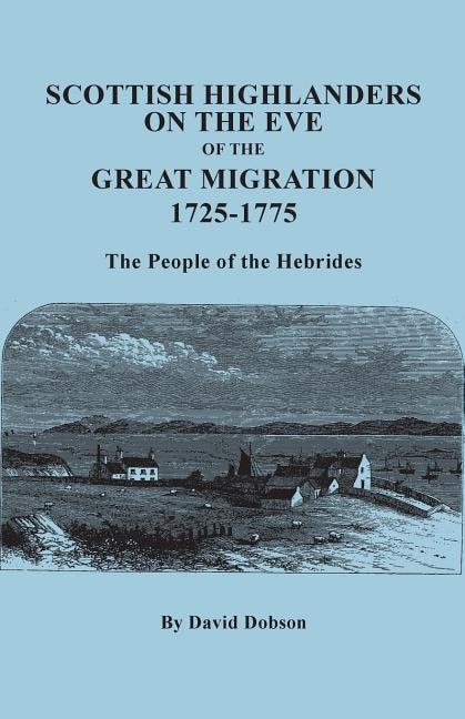 Scottish Highlanders on the Eve of the Great Migration 1725-1775. the People of the Hebrides by David Dobson, Paperback | Indigo Chapters