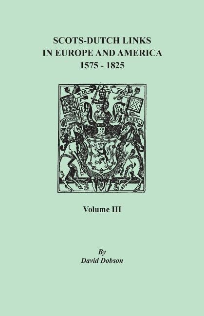 Scots-Dutch Links in Europe and America 1575-1825. Volume III by David Dobson, Paperback | Indigo Chapters