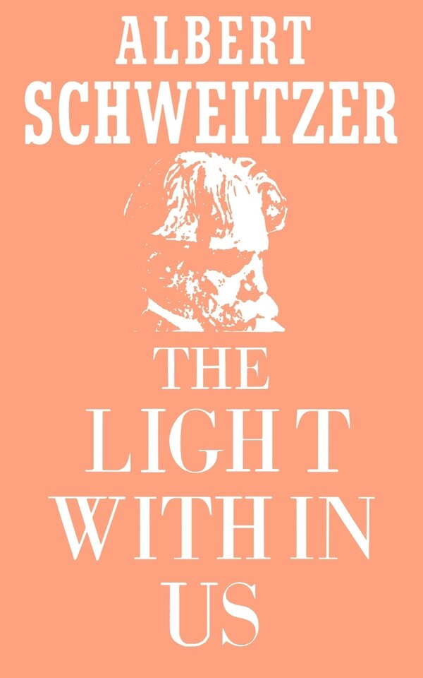 The Light Within Us by Albert Schweitzer, Paperback | Indigo Chapters