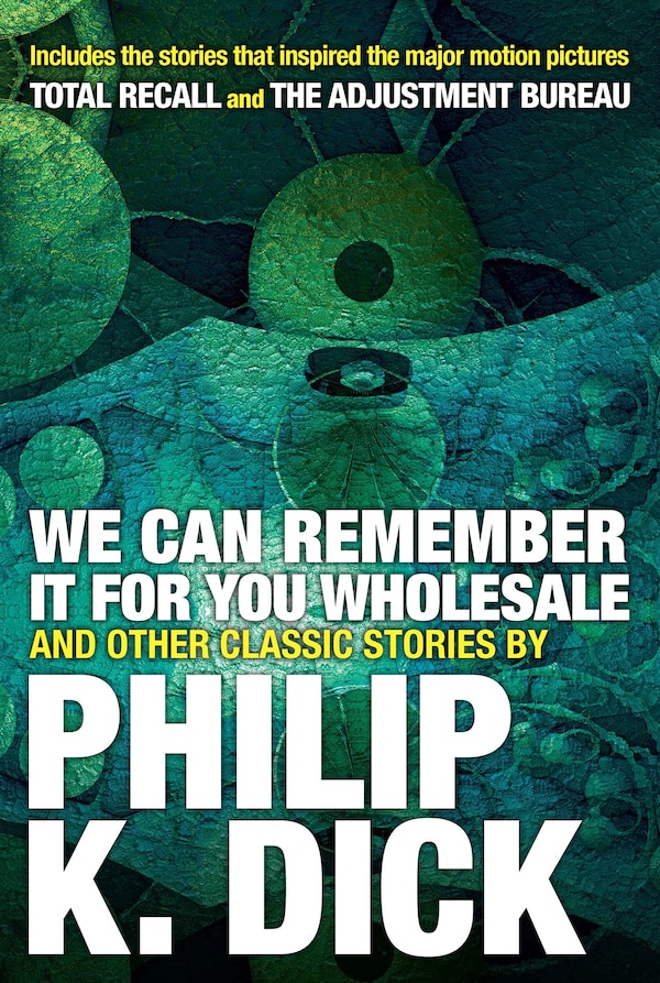 We Can Remember It For You Wholesale And Other Classic Stories by Philip K. Dick, Paperback | Indigo Chapters