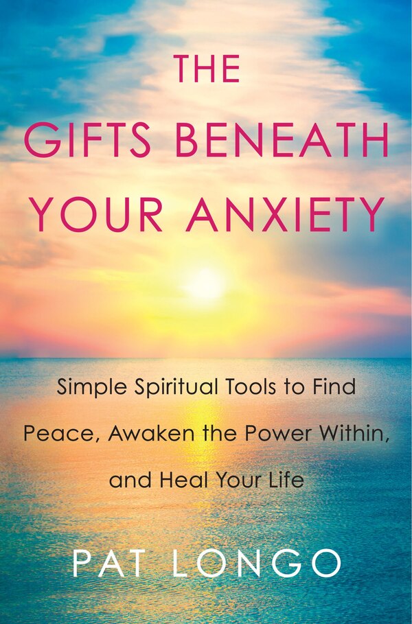 The Gifts Beneath Your Anxiety by Pat Longo, Hardcover | Indigo Chapters