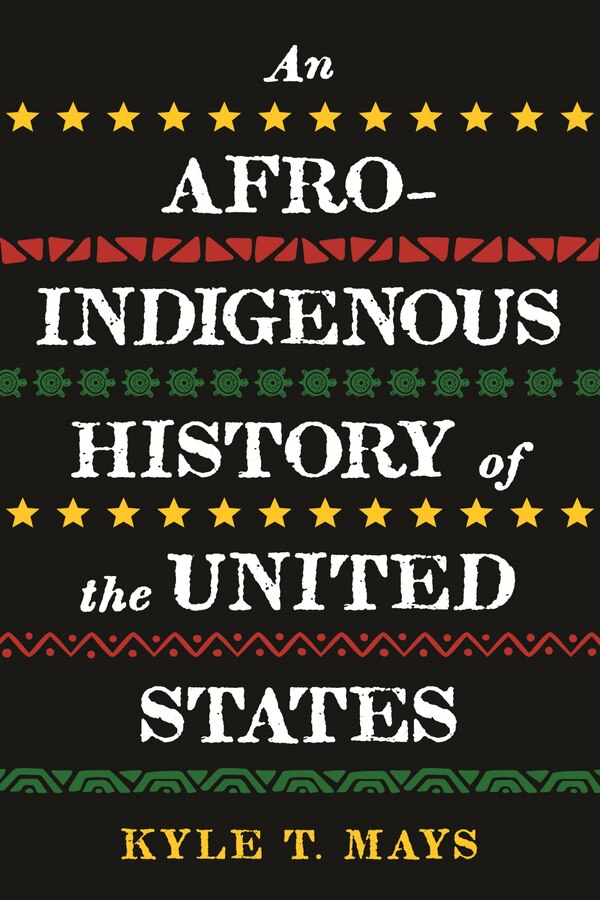 An Afro-indigenous History Of The United States by Kyle T. Mays, Paperback | Indigo Chapters