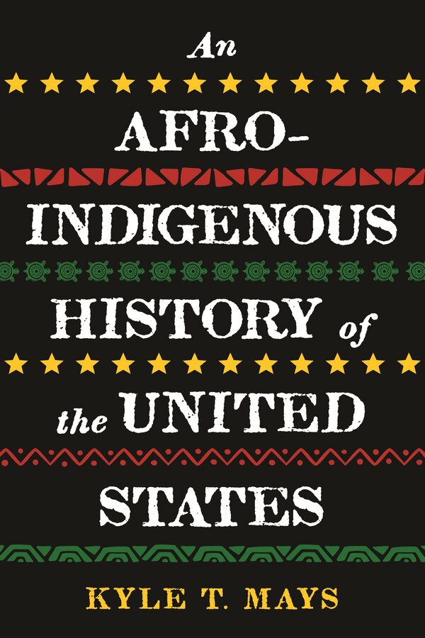 An Afro-indigenous History Of The United States by Kyle T. Mays, Hardcover | Indigo Chapters