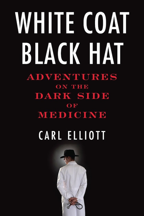 White Coat Black Hat by Carl Elliott, Paperback | Indigo Chapters