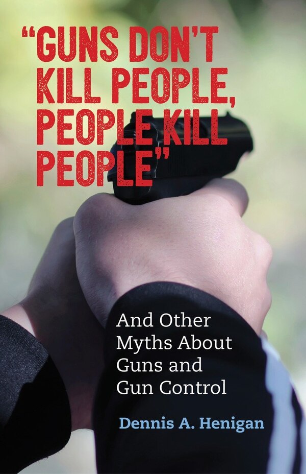 Guns Don't Kill People People Kill People by Dennis A. Henigan, Paperback | Indigo Chapters