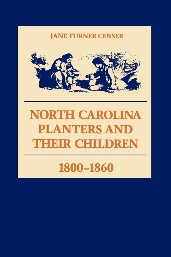 North Carolina Planters and Their Children 1800 - 1860 by Jane Turner Censer, Paperback | Indigo Chapters