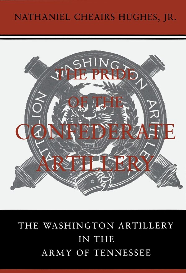 The Pride of the Confederate Artillery by Nathaniel Cheairs Hughes, Hardcover | Indigo Chapters