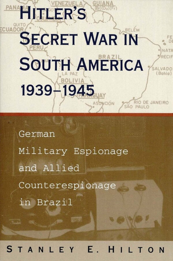 Hitler's Secret War In South America 1939-1945 by Stanley E. Hilton, Paperback | Indigo Chapters