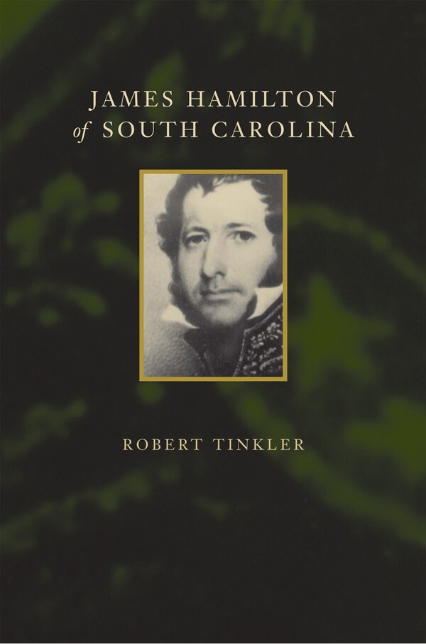 James Hamilton Of South Carolina by Robert Tinkler, Hardcover | Indigo Chapters