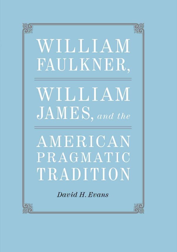 William Faulkner William James And The American Pragmatic Tradition by David H. Evans, Hardcover | Indigo Chapters