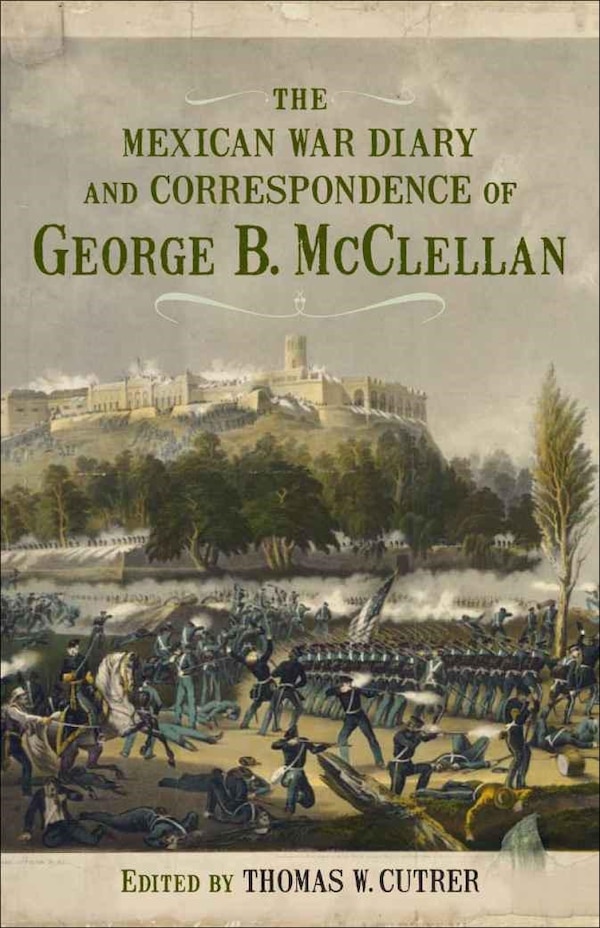 The Mexican War Diary and Correspondence of George B. McClellan by Thomas W. Cutrer, Hardcover | Indigo Chapters