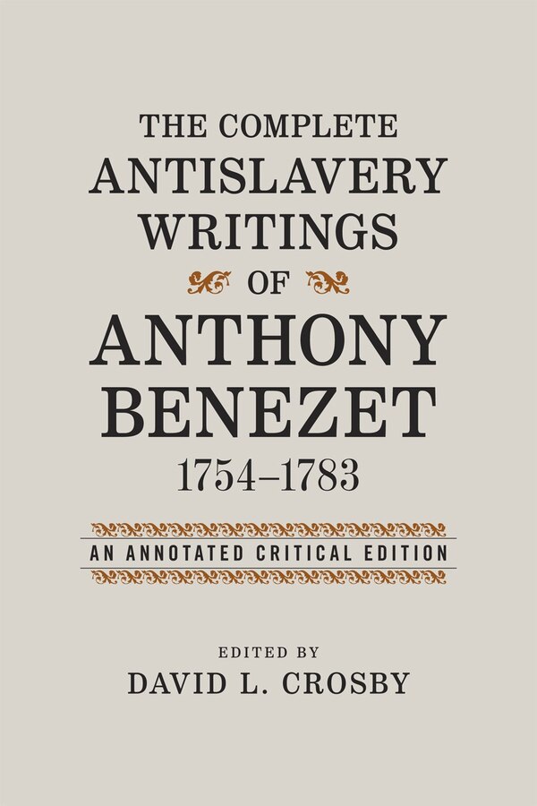 The Complete Antislavery Writings of Anthony Benezet 1754-1783 by David L. Crosby, Hardcover | Indigo Chapters