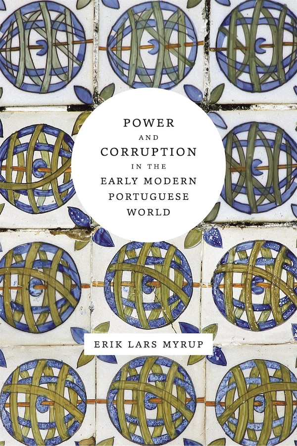 Power And Corruption In The Early Modern Portuguese World by Erik Lars Myrup, Hardcover | Indigo Chapters