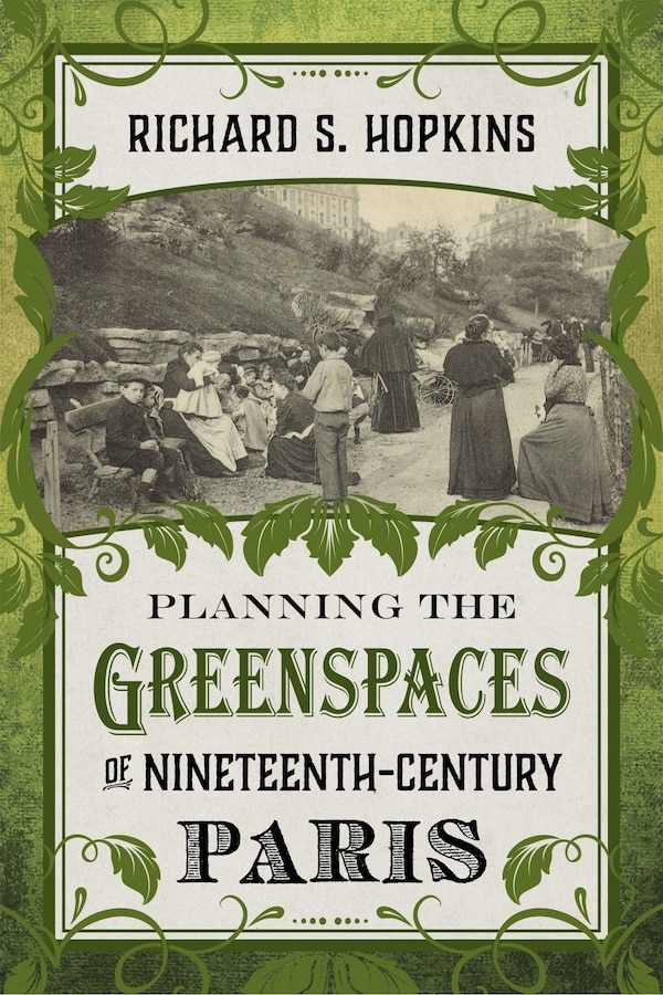 Planning The Greenspaces Of Nineteenth-century Paris by Richard S. Hopkins, Hardcover | Indigo Chapters