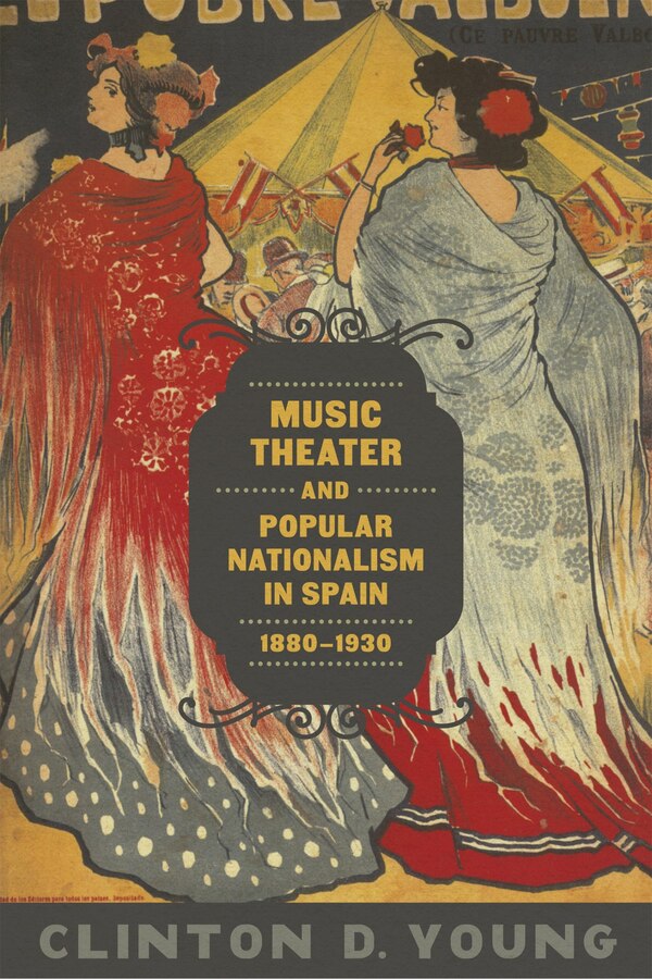 Music Theater And Popular Nationalism In Spain 1880-1930 by Clinton D. Young, Hardcover | Indigo Chapters