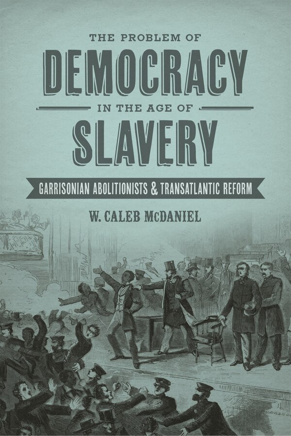 The Problem of Democracy in the Age of Slavery by W. Caleb McDaniel, Paperback | Indigo Chapters