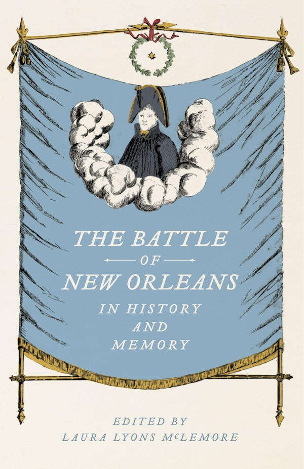 The Battle of New Orleans in History and Memory by Laura Lyons Mclemore, Hardcover | Indigo Chapters
