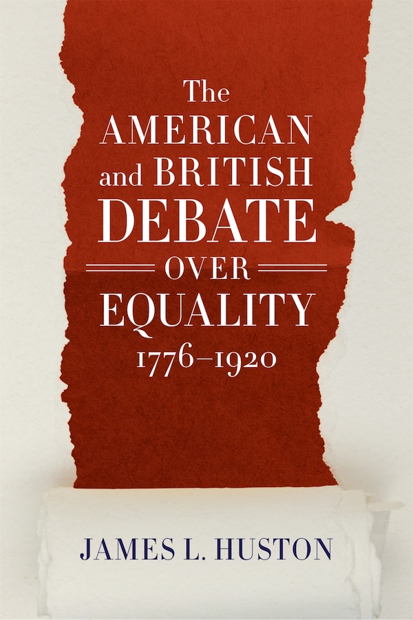 The American and British Debate Over Equality 1776-1920 by James L. Huston, Hardcover | Indigo Chapters