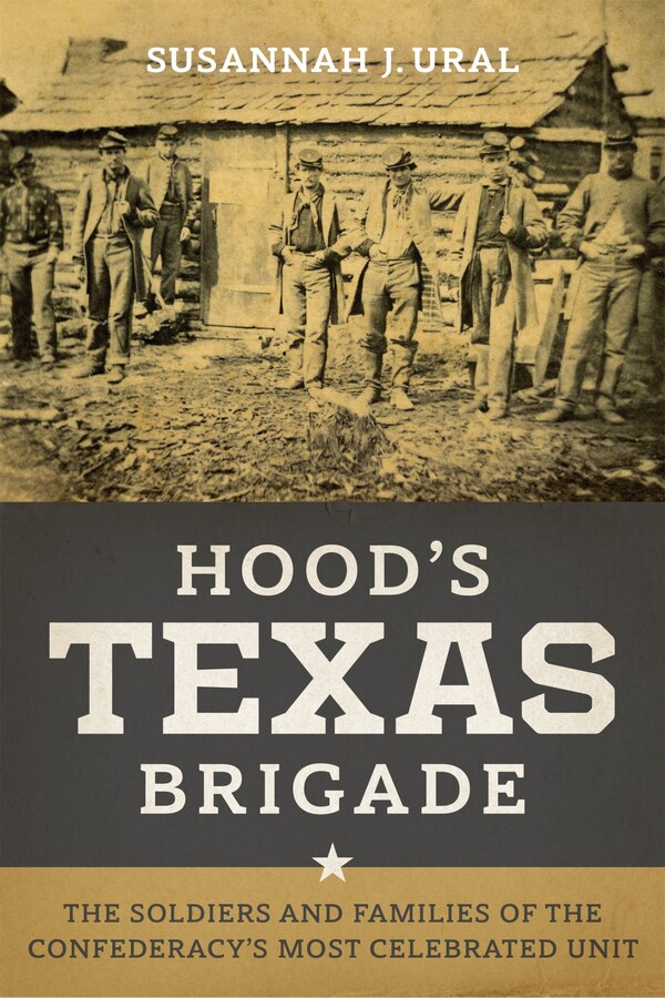 Hood's Texas Brigade by Susannah J. Ural, Hardcover | Indigo Chapters