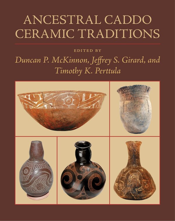 Ancestral Caddo Ceramic Traditions by Duncan P. McKinnon, Hardcover | Indigo Chapters