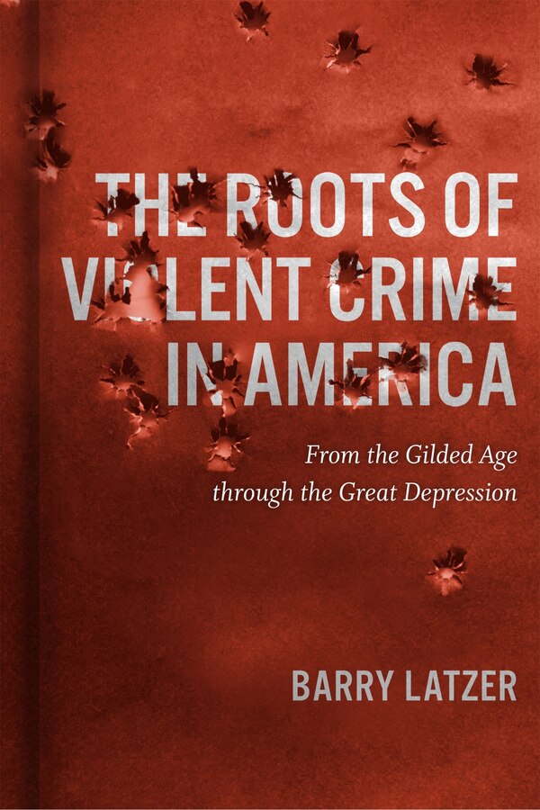 The Roots of Violent Crime in America by Barry Latzer, Hardcover | Indigo Chapters