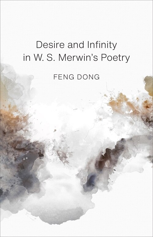 Desire and Infinity in W. S. Merwin's Poetry by Dong Feng, Hardcover | Indigo Chapters