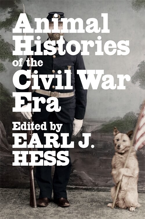 Animal Histories Of The Civil War Era by Earl J. Hess, Hardcover | Indigo Chapters