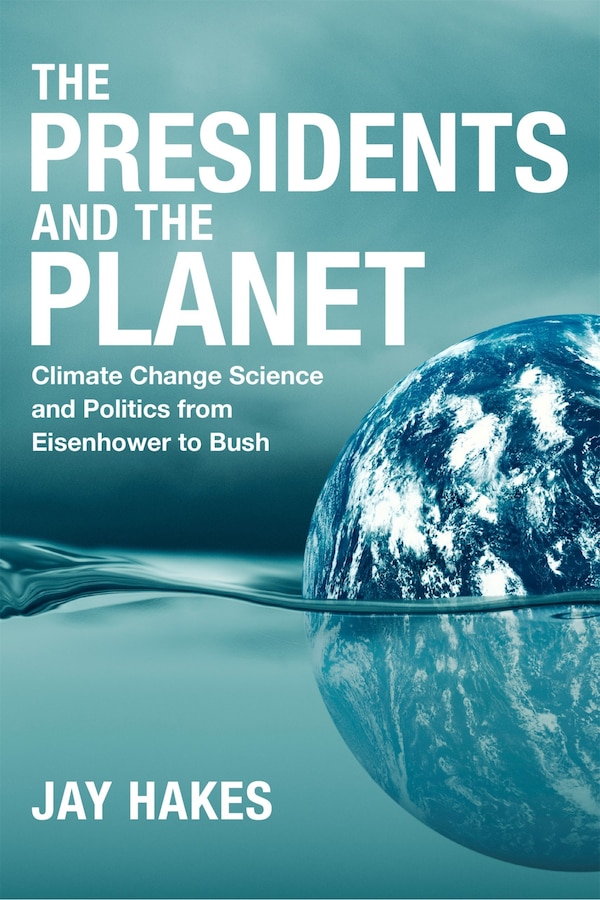 The Presidents and the Planet by Jay Hakes, Hardcover | Indigo Chapters